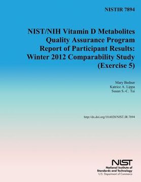 portada Nistir 7894: NIST/NIH Vitamin D Metabolites Quality Assurance Program Report of Participant Results: Winter 2012 Comparability Stud (en Inglés)