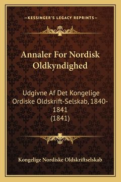 portada Annaler For Nordisk Oldkyndighed: Udgivne Af Det Kongelige Ordiske Oldskrift-Selskab, 1840-1841 (1841) (en Danés)