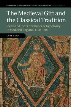 portada The Medieval Gift and the Classical Tradition: Ideals and the Performance of Generosity in Medieval England, 1100–1300 (Cambridge Studies in Medieval Life and Thought: Fourth Series) (en Inglés)