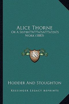 portada alice thorne: or a sistera acentsacentsa a-acentsa acentss work (1885) (en Inglés)