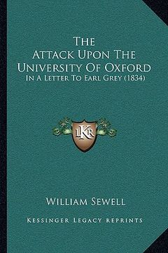 portada the attack upon the university of oxford: in a letter to earl grey (1834) (en Inglés)