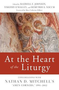 portada At the Heart of the Liturgy: Conversations with Nathan D. Mitchell's Amen Corners, 1991-2012