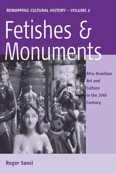 portada Fetishes and Monuments: Afro-Brazilian art and Culture in the 20<Sup>Th< 