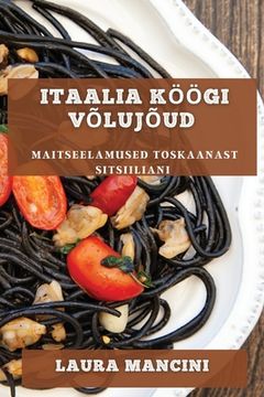 portada Itaalia Köögi Võlujõud: Maitseelamused Toskaanast Sitsiiliani (en Estonia)