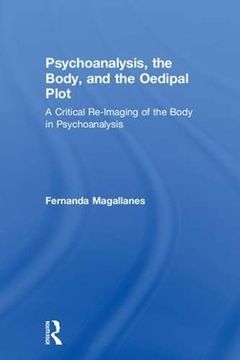 portada Psychoanalysis, the Body, and the Oedipal Plot: A Critical Re-Imaging of the Body in Psychoanalysis (en Inglés)