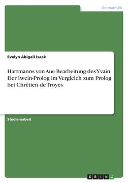 portada Hartmanns von Aue Bearbeitung des Yvain. Der Iwein-Prolog im Vergleich zum Prolog bei Chrétien de Troyes (en Alemán)