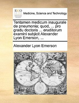 portada Tentamen Medicum Inaugurale de Pneumonia; Quod, ... Pro Gradu Doctoris ... Eruditorum Examini Subjicit Alexander Lyon Emerson, ... (en Latin)