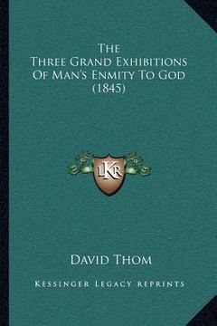 portada the three grand exhibitions of man's enmity to god (1845) (en Inglés)