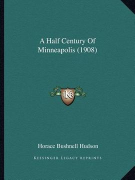 portada a half century of minneapolis (1908) (en Inglés)