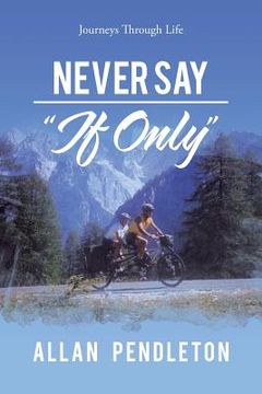 portada Never Say "If Only": Journeys Through Life (en Inglés)