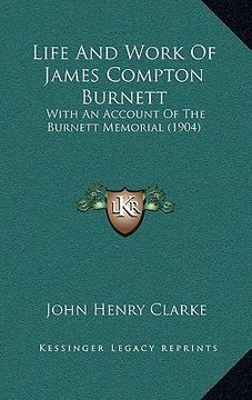 portada life and work of james compton burnett: with an account of the burnett memorial (1904) (en Inglés)