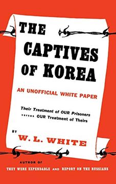 portada The Captives of Korea: An Unofficial White Paper on the Treatment of war Prisoners; Our Treatment of Theirs, Their Treatment of Ours (en Inglés)
