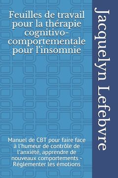 portada Feuilles de travail pour la thérapie cognitivo-comportementale pour l'insomnie: Manuel de CBT pour faire face à l'humeur de contrôle de l'anxiété, app (en Francés)