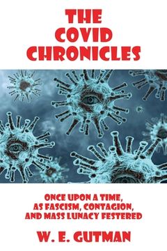 portada The COVID Chronicles: Once Upon A Time, As Fascism, Contagion, and Mass Lunacy Festered (en Inglés)