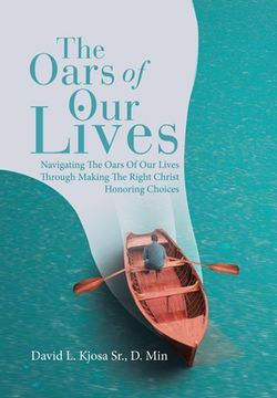 portada The Oars of Our Lives: Navigating The Oars Of Our Lives Through Making The Right Christ Honoring Choices (en Inglés)