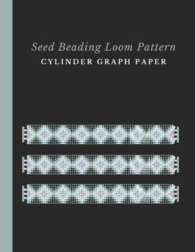 portada Seed Beading Loom Pattern Cylinder Graph Paper: Bonus Materials List Sheets for Each Bead Looming Pattern Design (en Inglés)