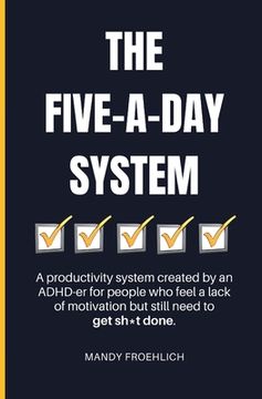 portada The Five-A-Day System: A productivity system created by an ADHD-er for people who feel a lack of motivation but still need to get sh*t done. (en Inglés)
