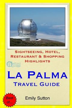 portada La Palma Travel Guide: Sightseeing, Hotel, Restaurant & Shopping Highlights (en Inglés)