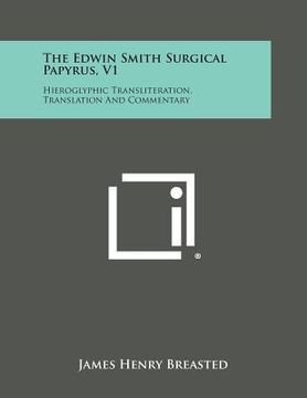 portada The Edwin Smith Surgical Papyrus, V1: Hieroglyphic Transliteration, Translation and Commentary