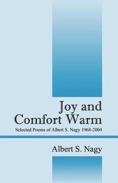portada joy and comfort warm: selected poems of albert s. nagy 1968-2004 (en Inglés)