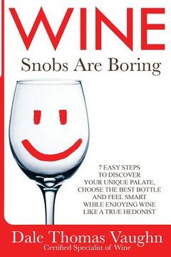 portada Wine Snobs Are Boring: 7 easy steps to discover your unique palate, choose the best bottle and feel smart while enjoying wine like a true hed (in English)