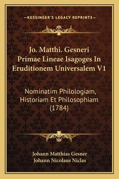 portada Jo. Matthi. Gesneri Primae Lineae Isagoges In Eruditionem Universalem V1: Nominatim Philologiam, Historiam Et Philosophiam (1784) (en Latin)