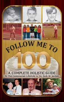 portada Follow Me To 100: A Complete Holistic Guide To The Centenarian Lifestyle (en Inglés)