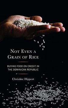 portada Not Even a Grain of Rice: Buying Food on Credit in the Dominican Republic (Crossing Borders in a Global World: Applying Anthropology to Migration, Displacement, and Social Change) (en Inglés)
