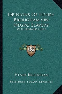 portada opinions of henry brougham on negro slavery: with remarks (1826) (en Inglés)