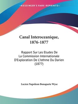 portada Canal Interoceanique, 1876-1877: Rapport Sur Les Etudes De La Commission Internationale D'Exploration De L'Isthme Du Darien (1877) (en Francés)