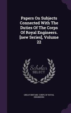 portada Papers On Subjects Connected With The Duties Of The Corps Of Royal Engineers. [new Series], Volume 22 (en Inglés)
