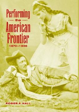 portada Performing the American Frontier, 1870-1906 Hardback (Cambridge Studies in American Theatre and Drama) (en Inglés)