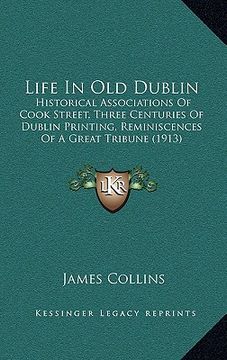 portada life in old dublin: historical associations of cook street, three centuries of dublin printing, reminiscences of a great tribune (1913)