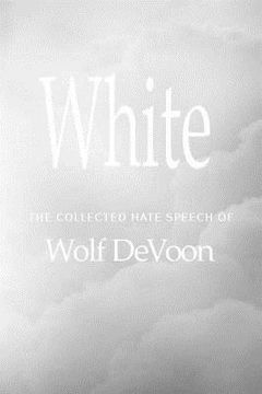 portada White: The Collected Hate Speech of Wolf DeVoon (en Inglés)