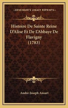 portada Histoire De Sainte Reine D'Alise Et De L'Abbaye De Flavigny (1783) (en Francés)