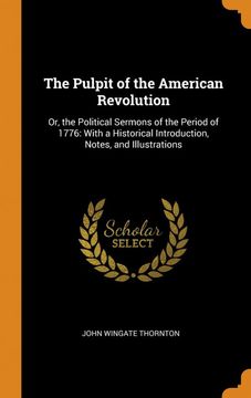 portada The Pulpit of the American Revolution: Or, the Political Sermons of the Period of 1776: With a Historical Introduction, Notes, and Illustrations 