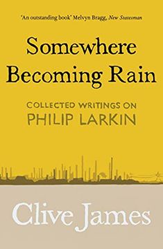 portada Somewhere Becoming Rain: Collected Writings on Philip Larkin (in English)