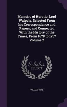 portada Memoirs of Horatio, Lord Walpole, Selected From his Correspondence and Papers, and Connected With the History of the Times, From 1678 to 1757 Volume 2 (in English)