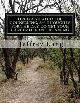 portada Drug and Alcohol Counseling, 365 Thoughts for the Day, To Get Your Career Off and Running, Without Getting Run Down or Run Over! (en Inglés)