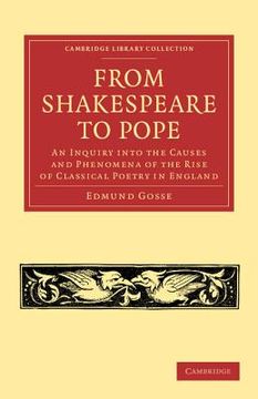 portada From Shakespeare to Pope: An Inquiry Into the Causes and Phenomena of the Rise of Classical Poetry in England (Cambridge Library Collection - Shakespeare and Renaissance Drama) 