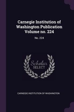 portada Carnegie Institution of Washington Publication Volume no. 224: No. 224 (en Inglés)