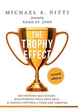 portada The Trophy Effect: Destroying Self-Doubt, Discovering Your True Self, and Taking Control of Your Life Forever! (en Inglés)