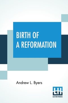 portada Birth Of A Reformation: Or The Life And Labors Of Daniel S. Warner (in English)