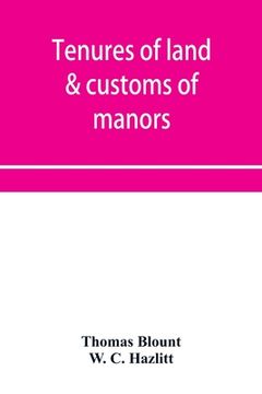 portada Tenures of land & customs of manors; originally collected by Thomas Blount and republished with large additions and improvements in 1784 and 1815 (en Inglés)