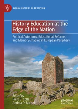portada History Education at the Edge of the Nation: Political Autonomy, Educational Reforms, and Memory-Shaping in European Periphery (en Inglés)
