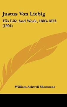 portada justus von liebig: his life and work, 1803-1873 (1901) (en Inglés)