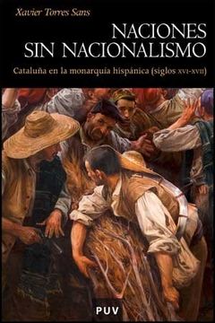 portada Naciones sin Nacionalismo: Cataluña en la Monarquía Hispánica (Siglos Xvi-Xvii) (Història) (in Spanish)