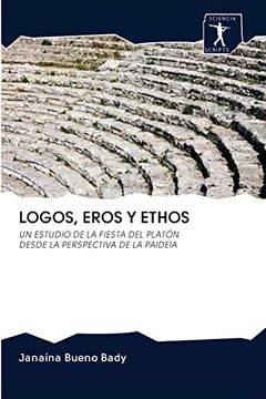 portada Logos, Eros y Ethos: Un Estudio de la Fiesta del Platón Desde la Perspectiva de la Paideia