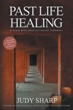 portada Past Life Healing: At Peace With Today By Visiting Yesterday (en Inglés)