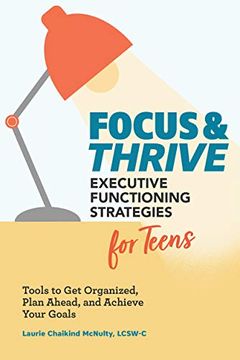portada Focus and Thrive: Executive Functioning Strategies for Teens: Tools to get Organized, Plan Ahead, and Achieve Your Goals (en Inglés)